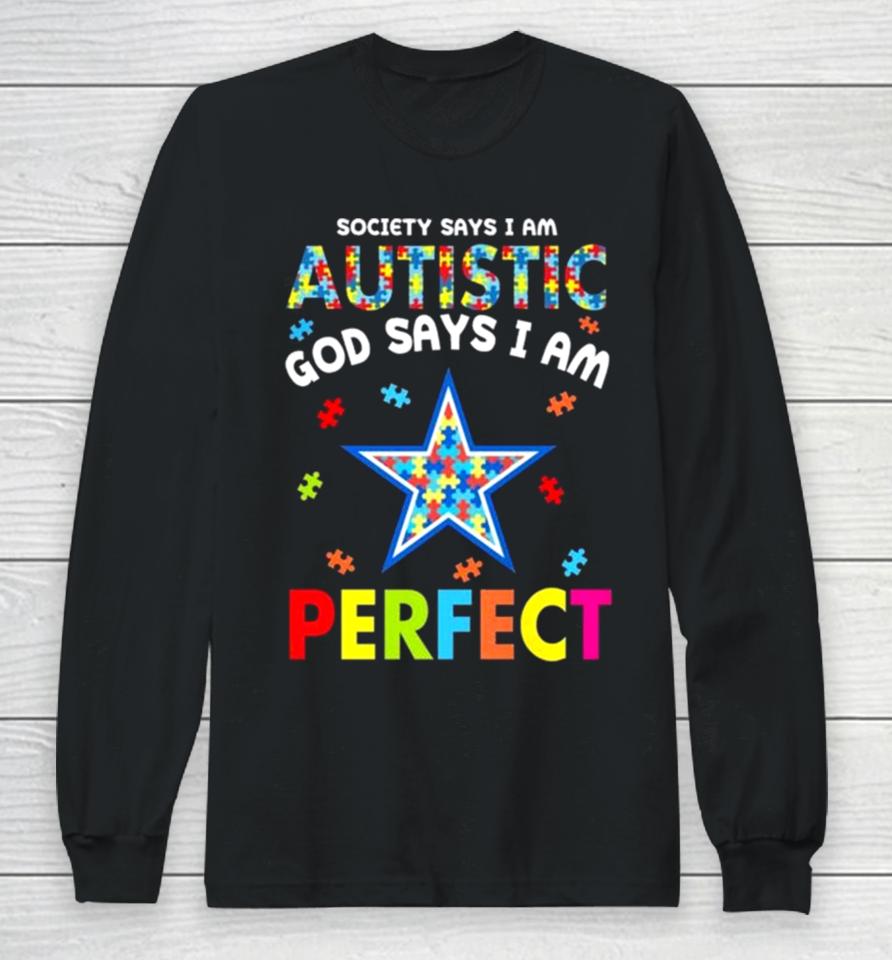 Society Says I Am Autism God Says I Am Dallas Cowboys Perfect Long Sleeve T-Shirt