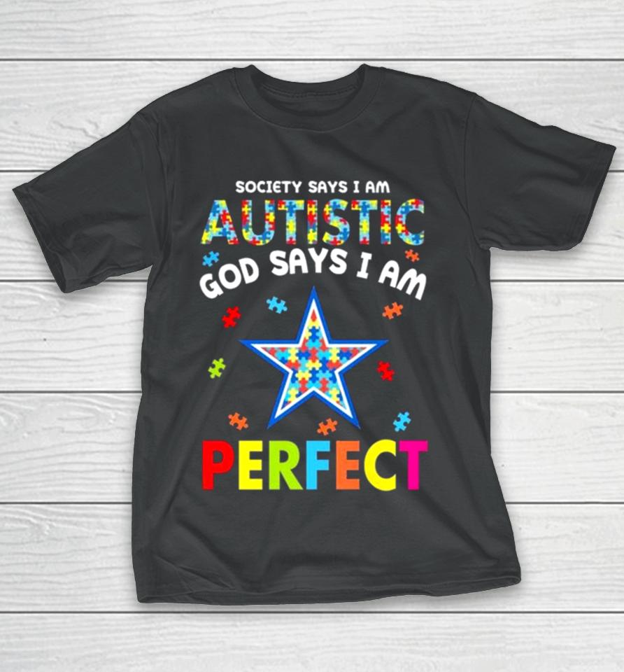 Society Says I Am Autism God Says I Am Dallas Cowboys Perfect T-Shirt