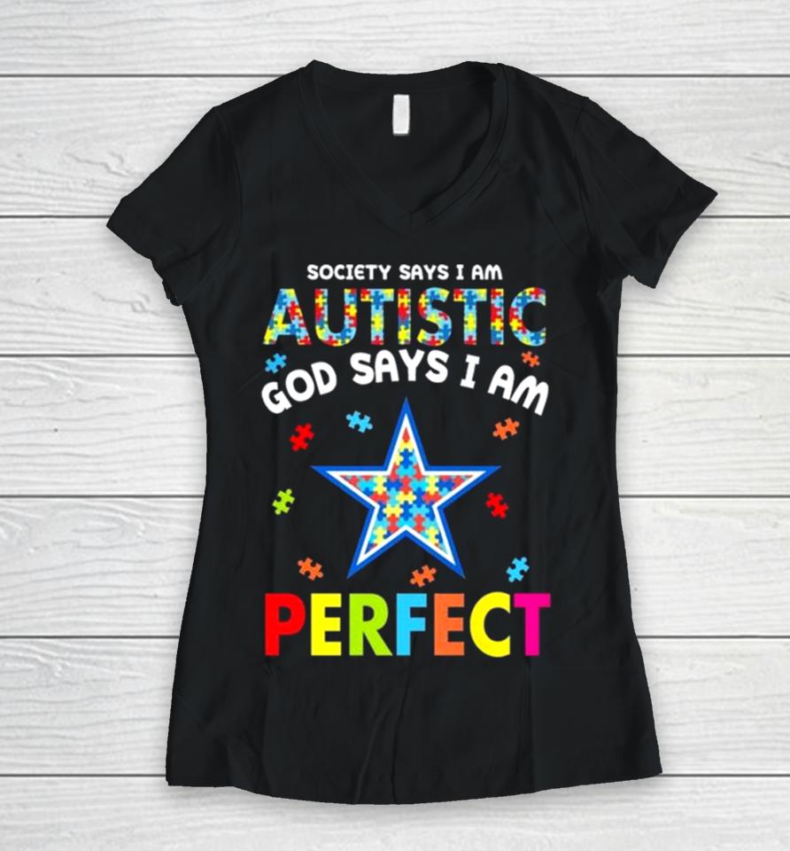 Society Says I Am Autism God Says I Am Dallas Cowboys Perfect Women V-Neck T-Shirt