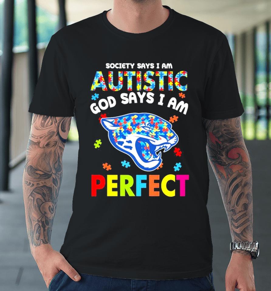Society Says I Am Autism God Says I Am Jacksonville Jaguars Perfect Premium T-Shirt