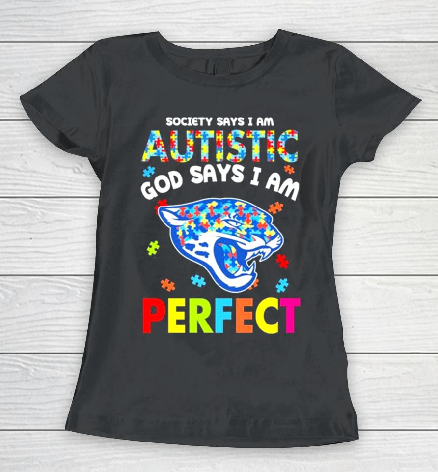 Society Says I Am Autism God Says I Am Jacksonville Jaguars Perfect Women T-Shirt