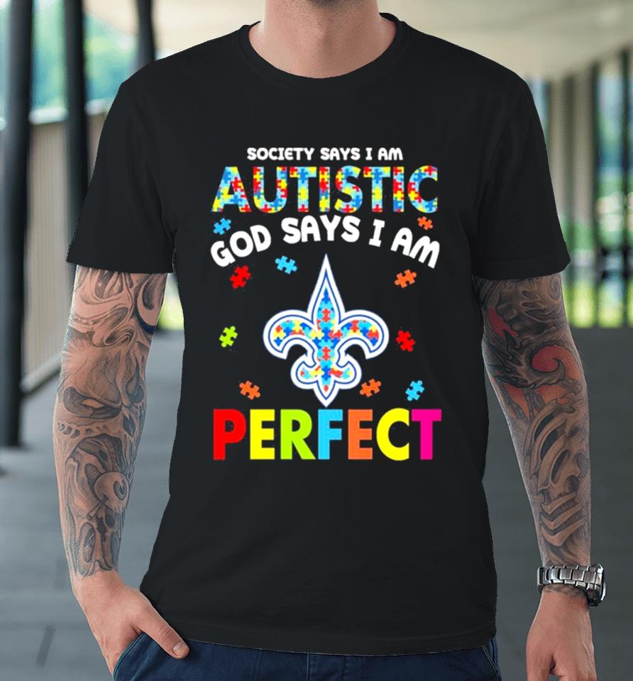 Society Says I Am Autism God Says I Am New Orleans Saints Perfect Premium T-Shirt