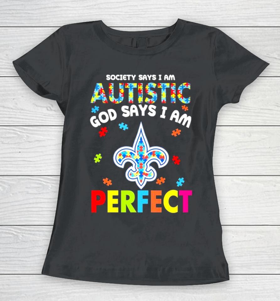 Society Says I Am Autism God Says I Am New Orleans Saints Perfect Women T-Shirt