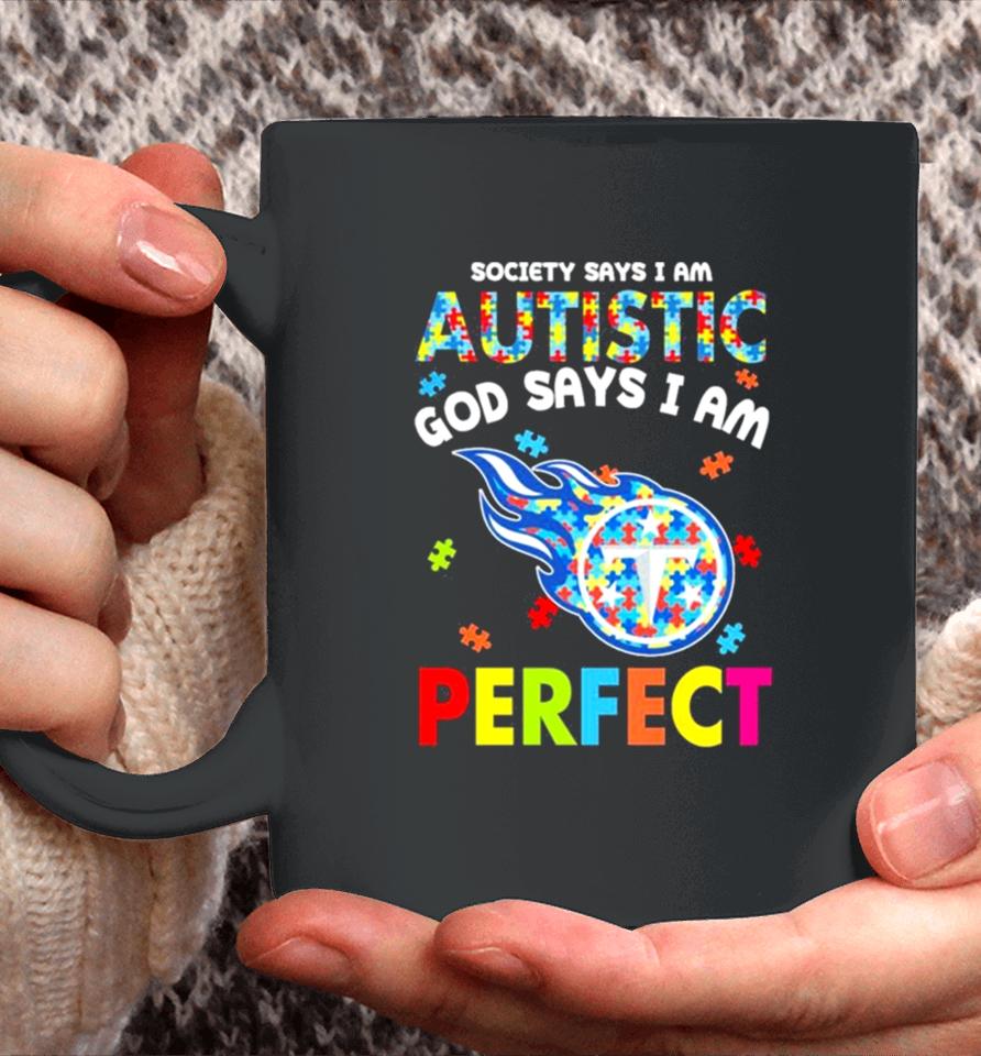 Society Says I Am Autism God Says I Am Tennessee Titans Perfect Coffee Mug