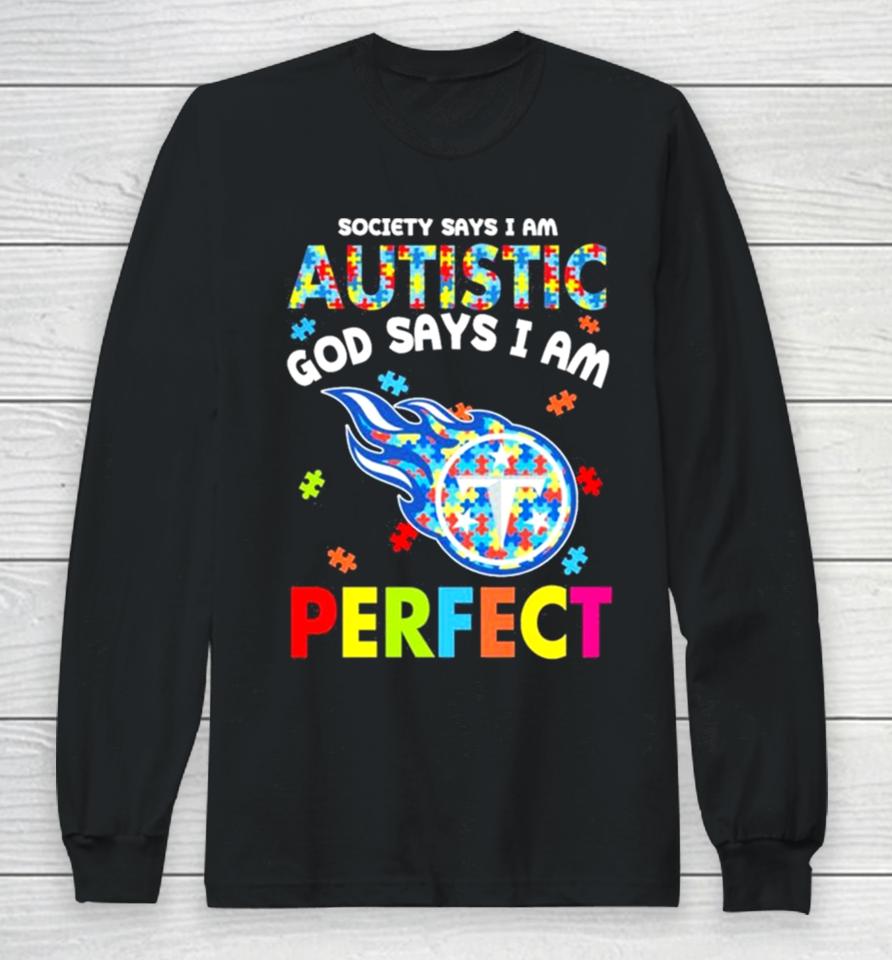 Society Says I Am Autism God Says I Am Tennessee Titans Perfect Long Sleeve T-Shirt