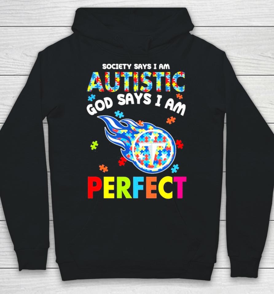 Society Says I Am Autism God Says I Am Tennessee Titans Perfect Hoodie