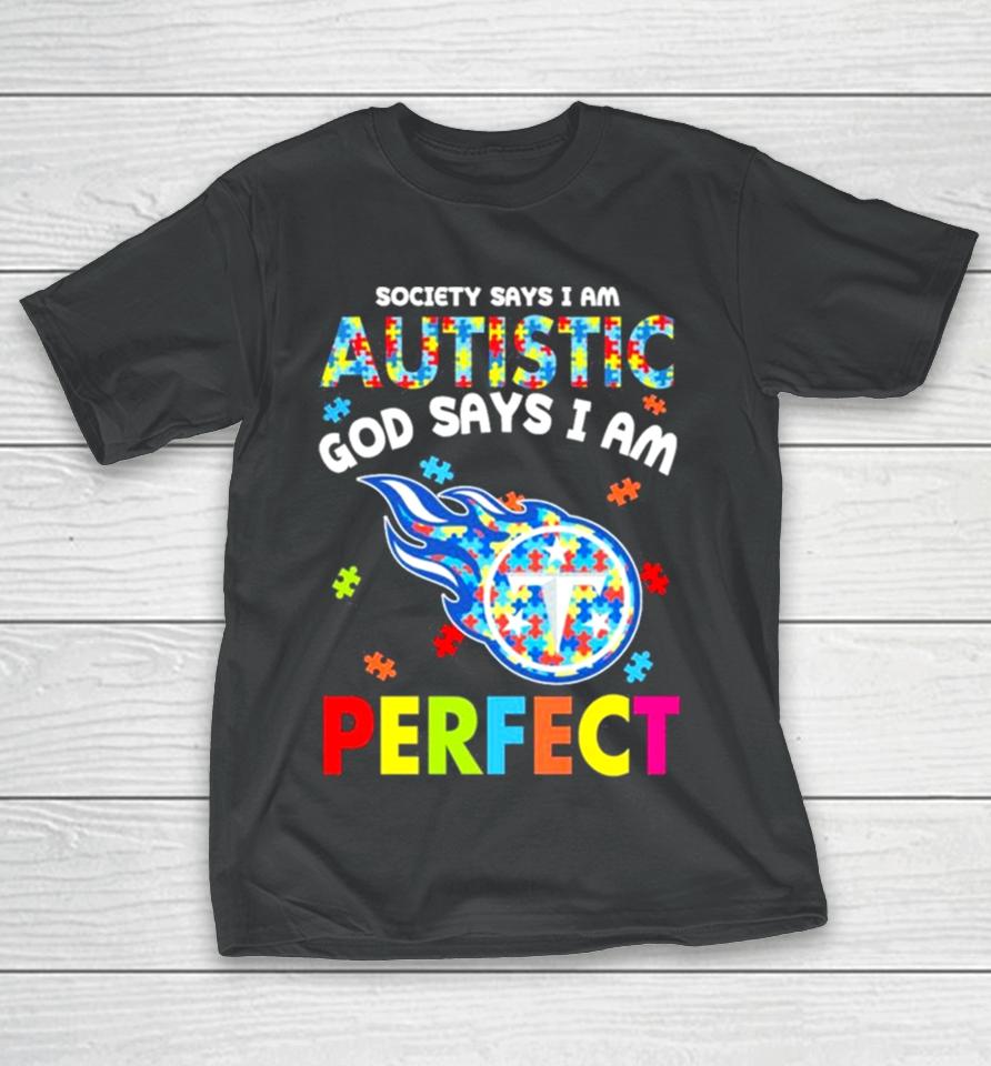 Society Says I Am Autism God Says I Am Tennessee Titans Perfect T-Shirt