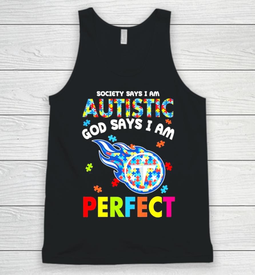 Society Says I Am Autism God Says I Am Tennessee Titans Perfect Unisex Tank Top