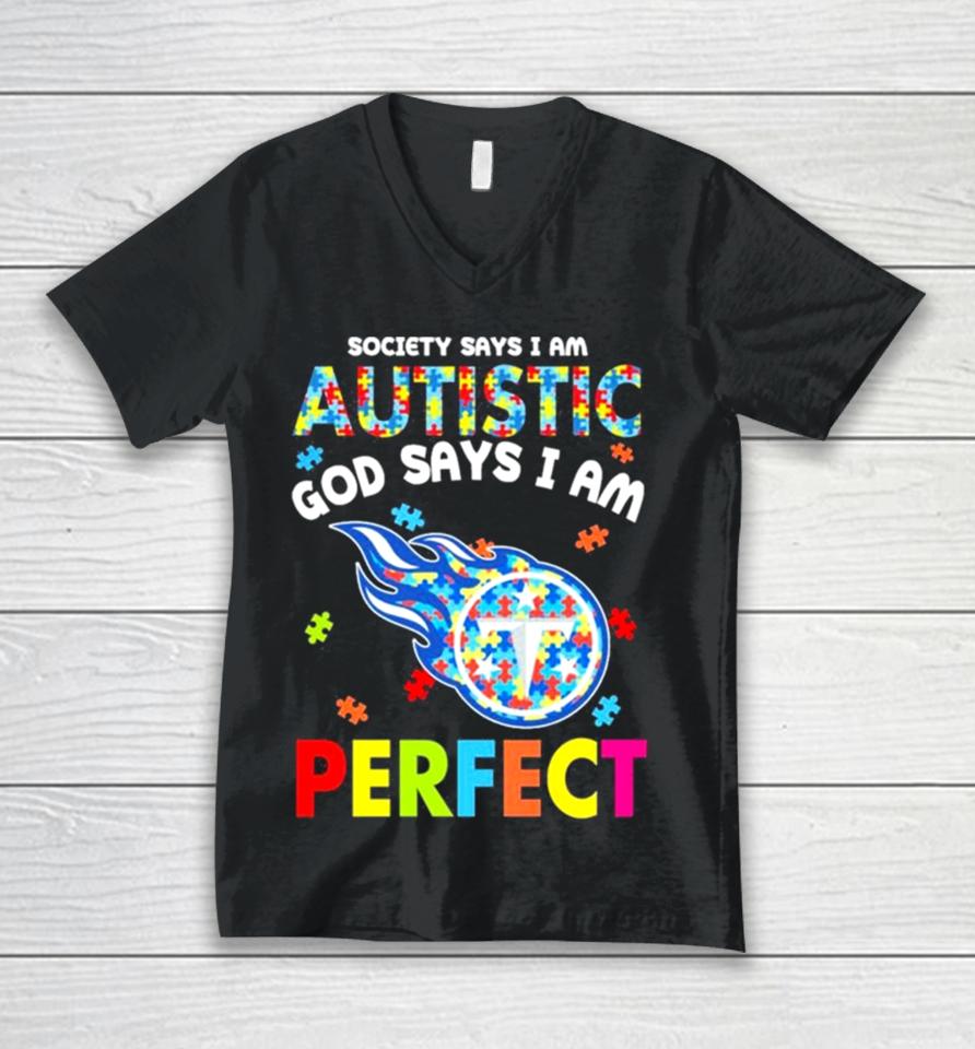 Society Says I Am Autism God Says I Am Tennessee Titans Perfect Unisex V-Neck T-Shirt