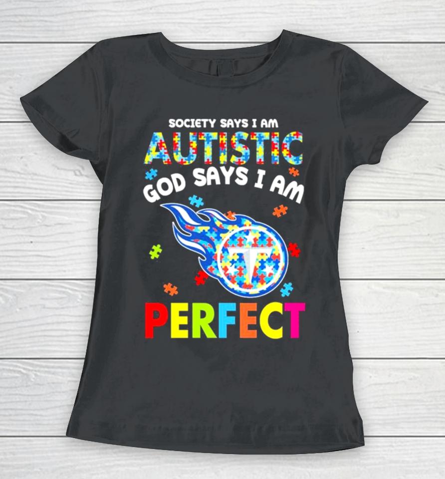 Society Says I Am Autism God Says I Am Tennessee Titans Perfect Women T-Shirt
