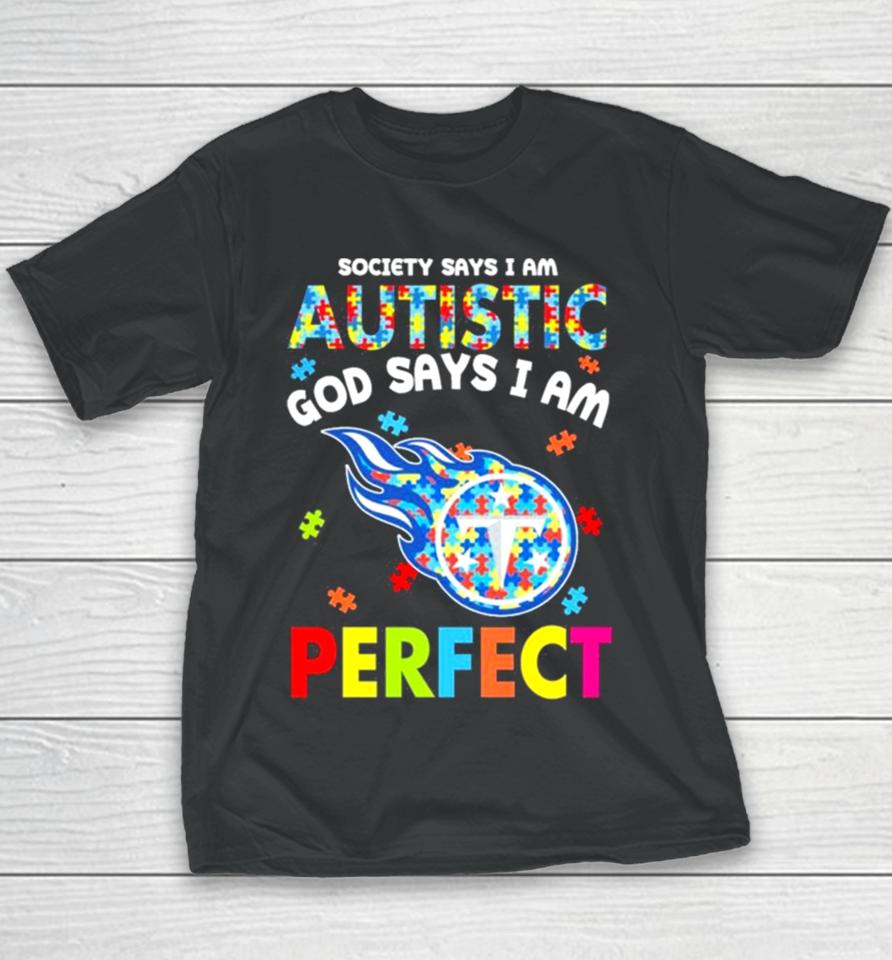 Society Says I Am Autism God Says I Am Tennessee Titans Perfect Youth T-Shirt