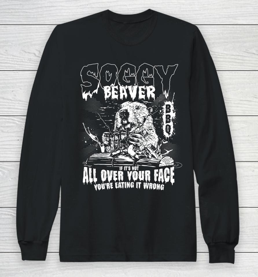Soggy Beaver Bbq If It's Not All Over Your Face Long Sleeve T-Shirt