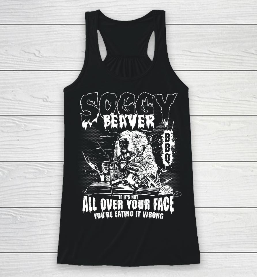 Soggy Beaver Bbq If It's Not All Over Your Face Racerback Tank