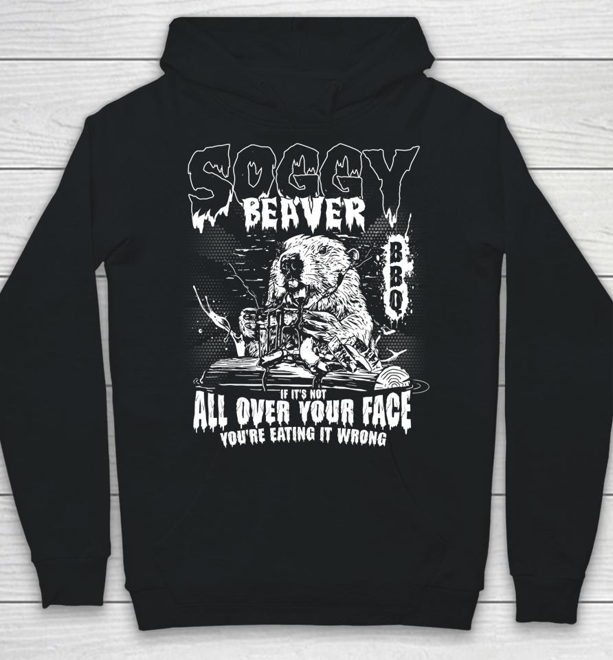 Soggy Beaver Bbq If It's Not All Over Your Face Hoodie
