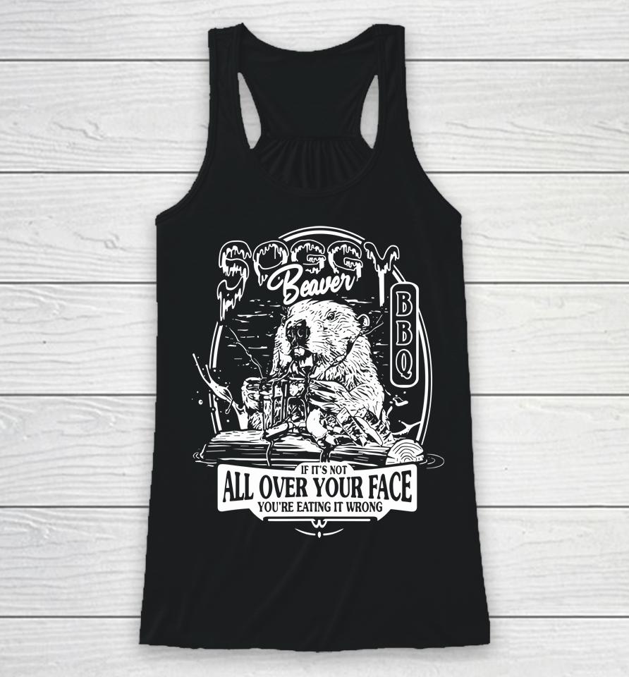 Soggy Beaver Bbq If It's Not All Over Your Face Racerback Tank