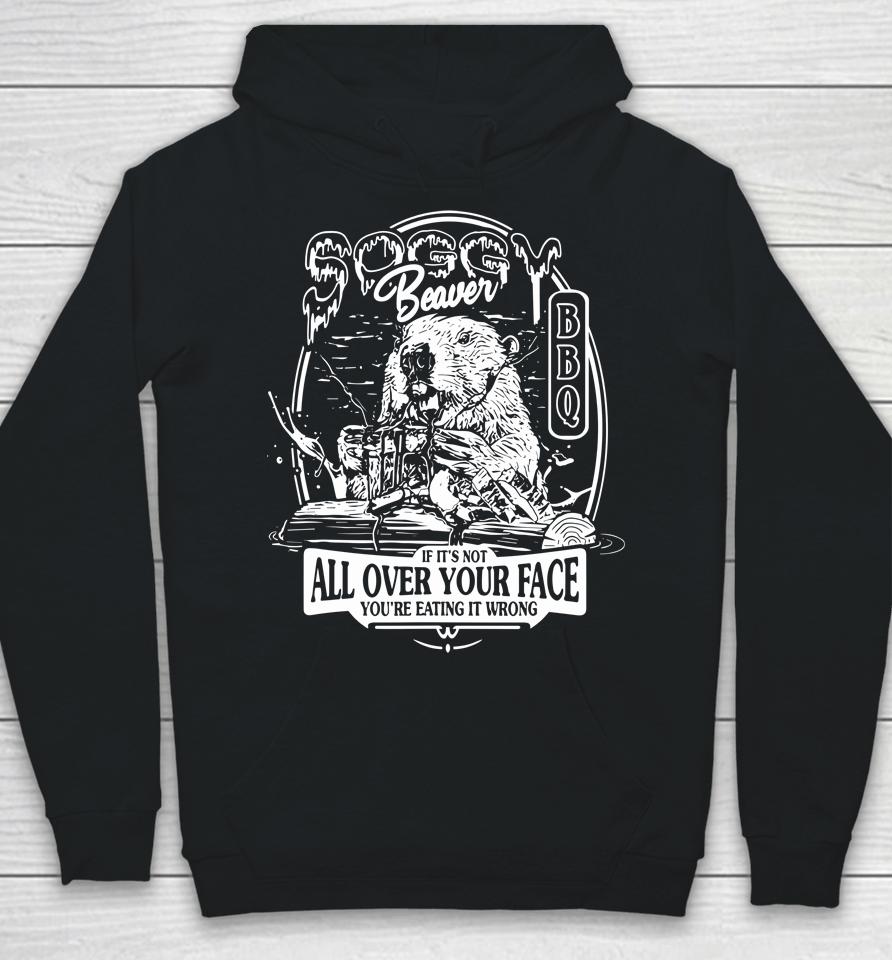 Soggy Beaver Bbq If It's Not All Over Your Face Hoodie