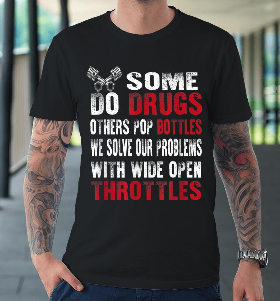 Some Do Drugs Other Pop Bottles Throttles Funny Men Racing Premium T-Shirt