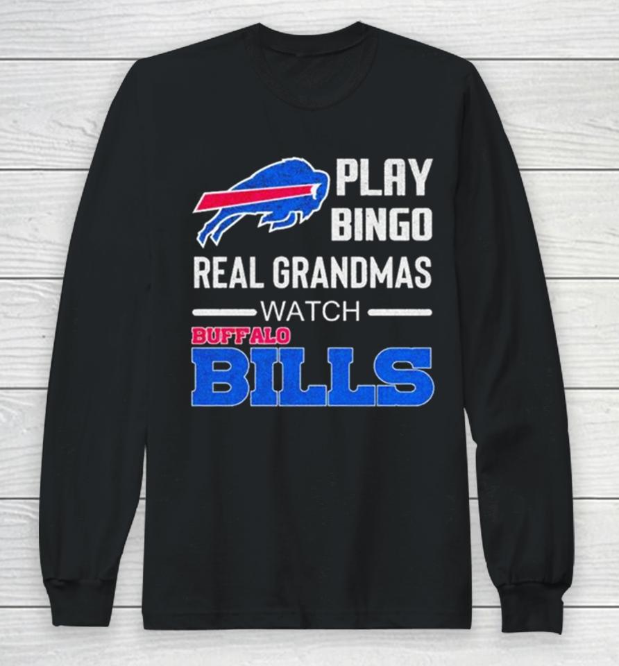 Some Grandmas Play Bingo Real Grandmas Watch Buffalo Bills Football 2024 Long Sleeve T-Shirt
