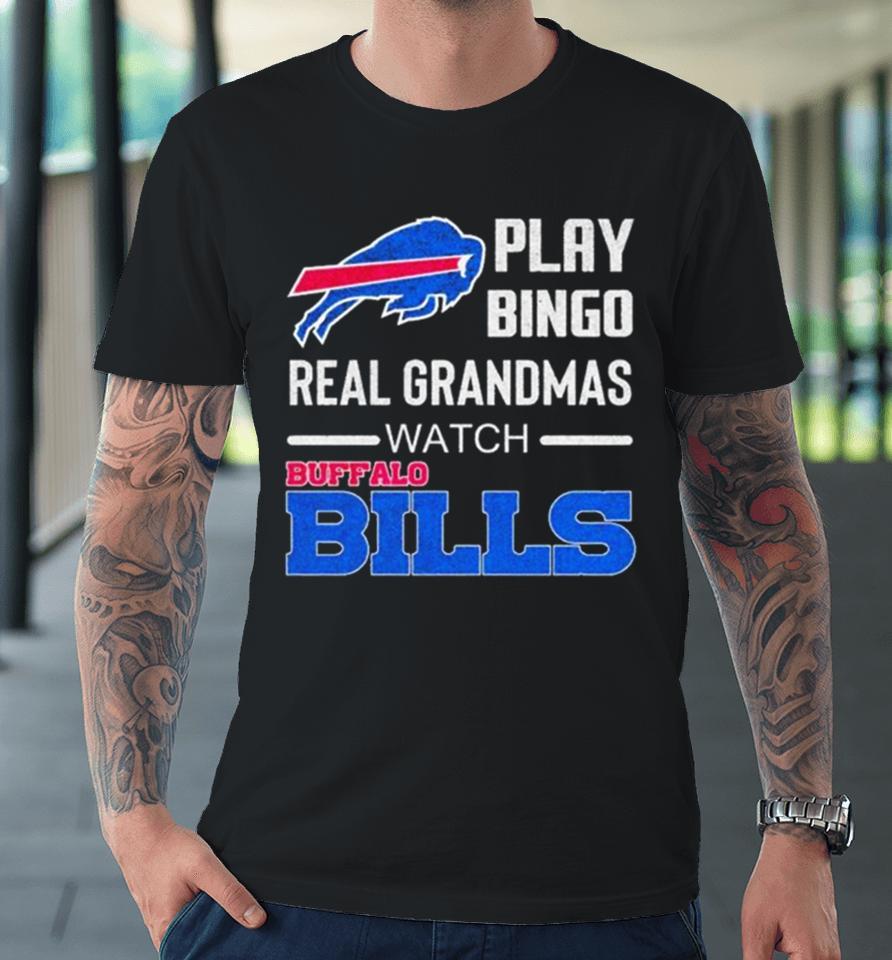 Some Grandmas Play Bingo Real Grandmas Watch Buffalo Bills Football 2024 Premium T-Shirt