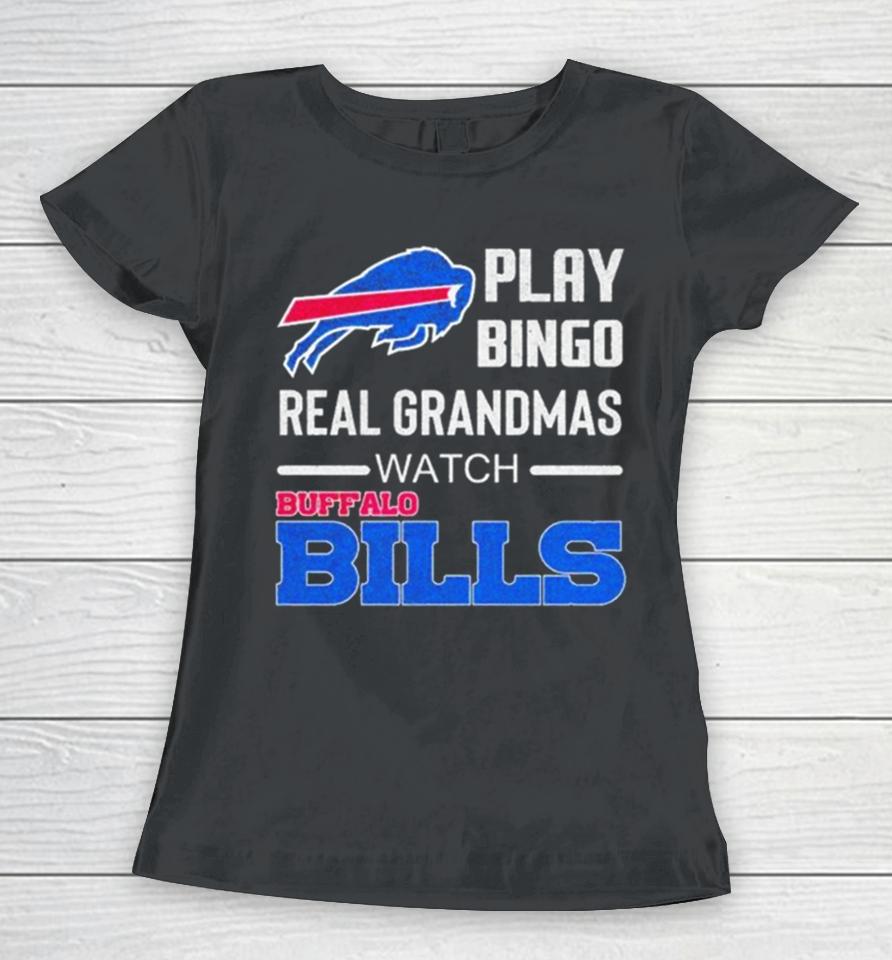 Some Grandmas Play Bingo Real Grandmas Watch Buffalo Bills Football 2024 Women T-Shirt