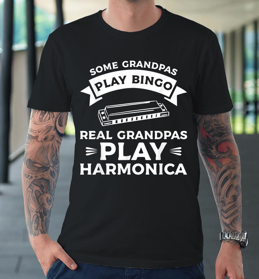 Some Grandpas Play Bingo Real Grandpas Play Harmonica Premium T-Shirt