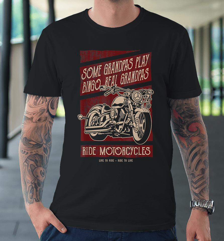 Some Grandpas Play Bingo Real Grandpas Ride Motorcycles Premium T-Shirt