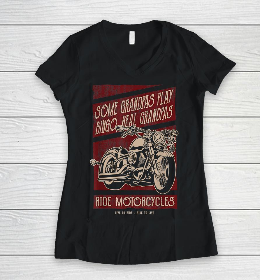 Some Grandpas Play Bingo Real Grandpas Ride Motorcycles Women V-Neck T-Shirt