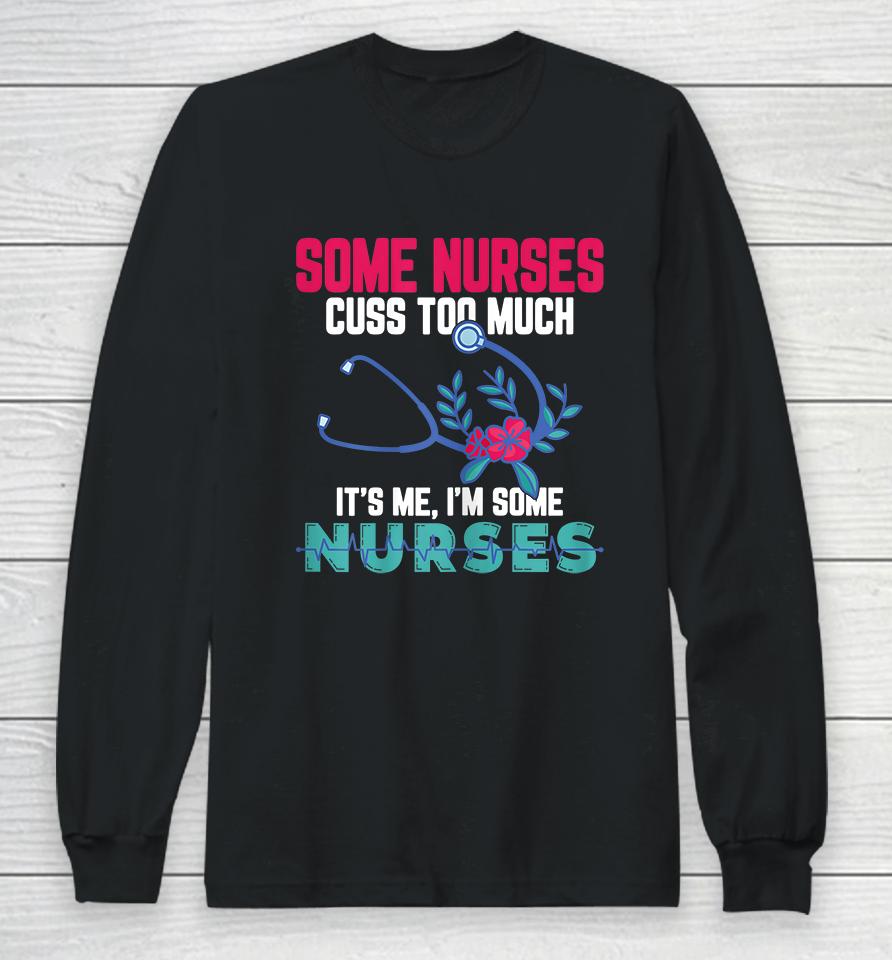 Some Nurses Cuss Too Much Funny Nurse Long Sleeve T-Shirt