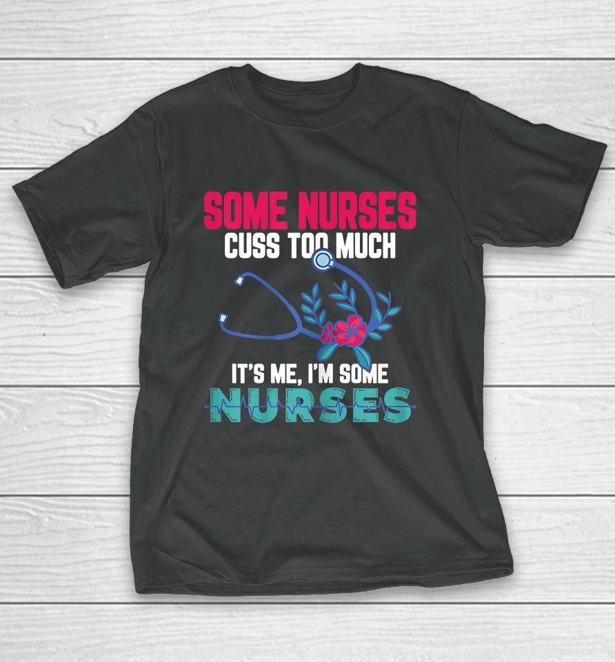 Some Nurses Cuss Too Much Funny Nurse T-Shirt