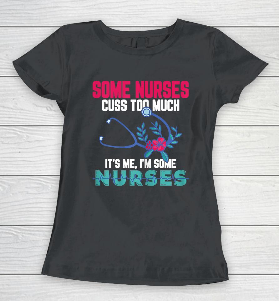 Some Nurses Cuss Too Much Funny Nurse Women T-Shirt