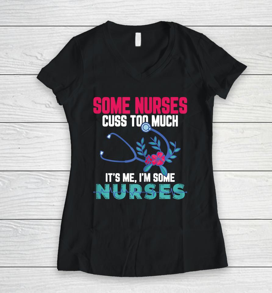 Some Nurses Cuss Too Much Funny Nurse Women V-Neck T-Shirt
