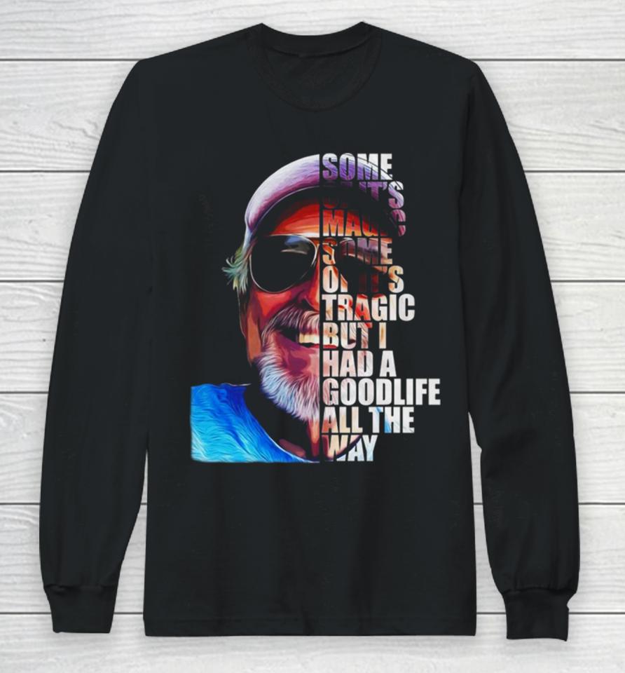 Some Of It’s Magic Some Of It Tragic But I Had A Goodlife All The Way Long Sleeve T-Shirt