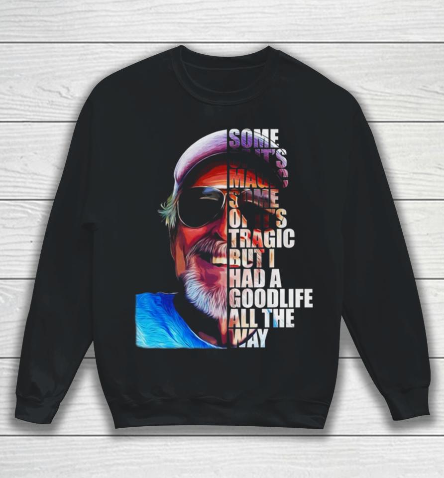 Some Of It’s Magic Some Of It Tragic But I Had A Goodlife All The Way Sweatshirt
