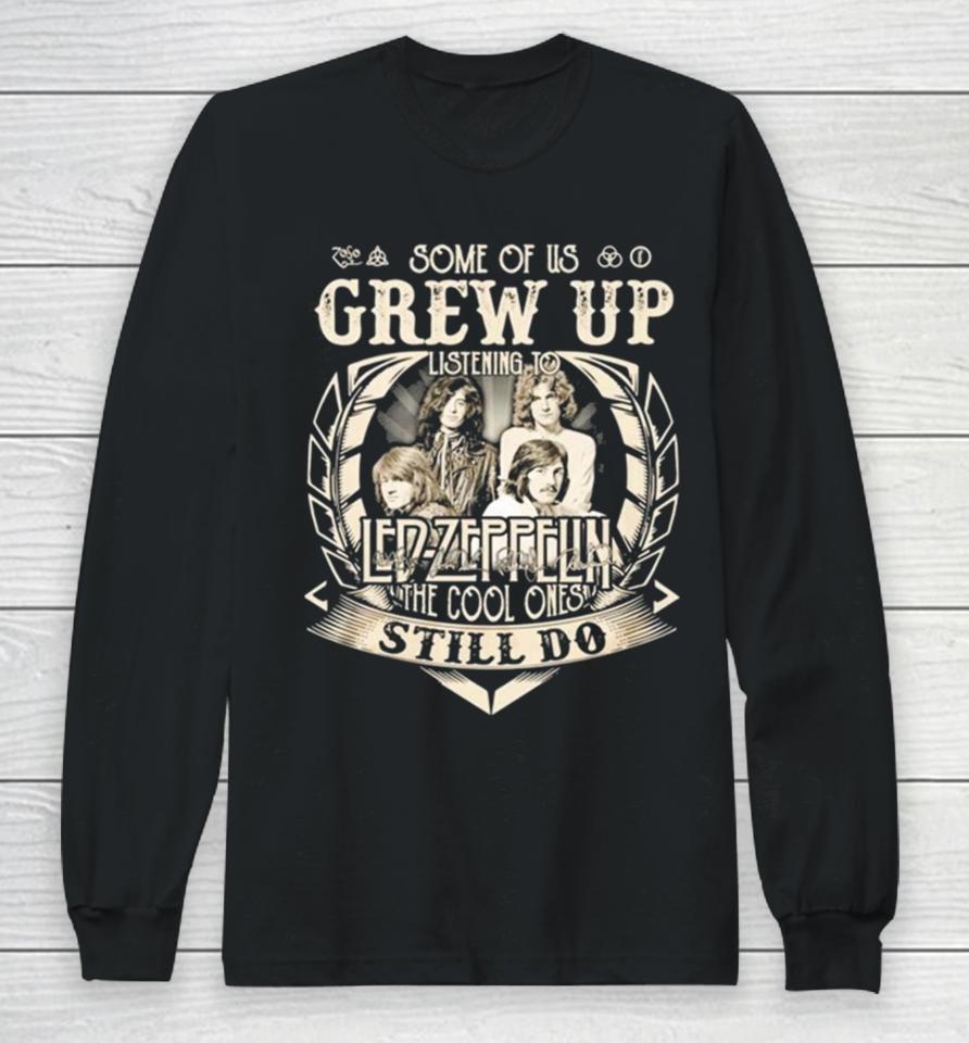 Some Of Us Grew Up Listening To Led Zeppelin The Cool Ones Still Do 2024 Long Sleeve T-Shirt