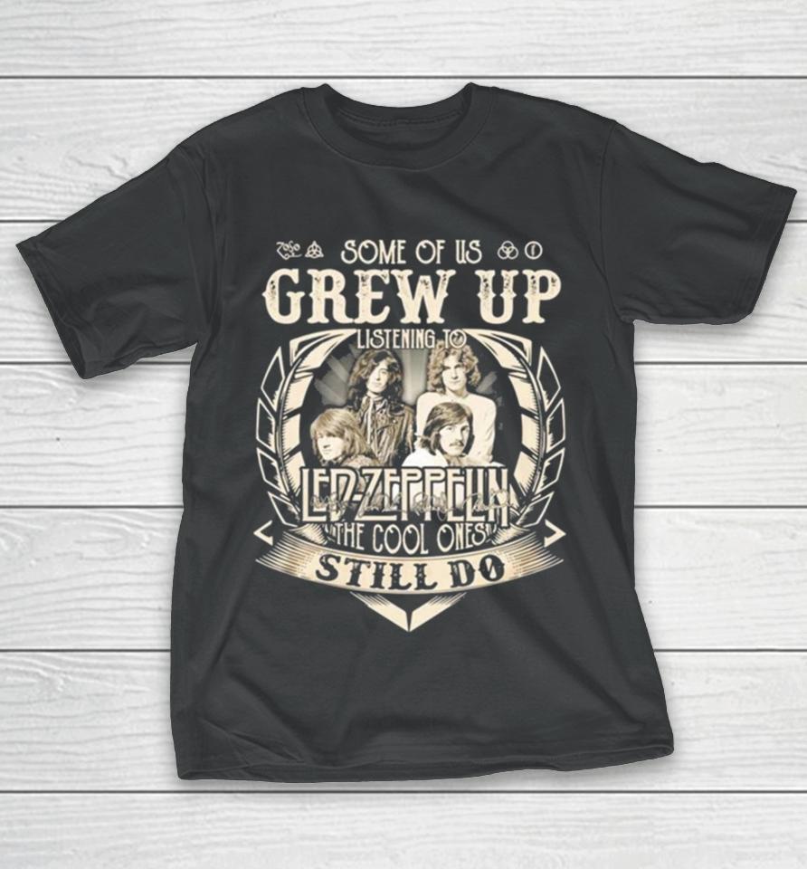Some Of Us Grew Up Listening To Led Zeppelin The Cool Ones Still Do 2024 T-Shirt
