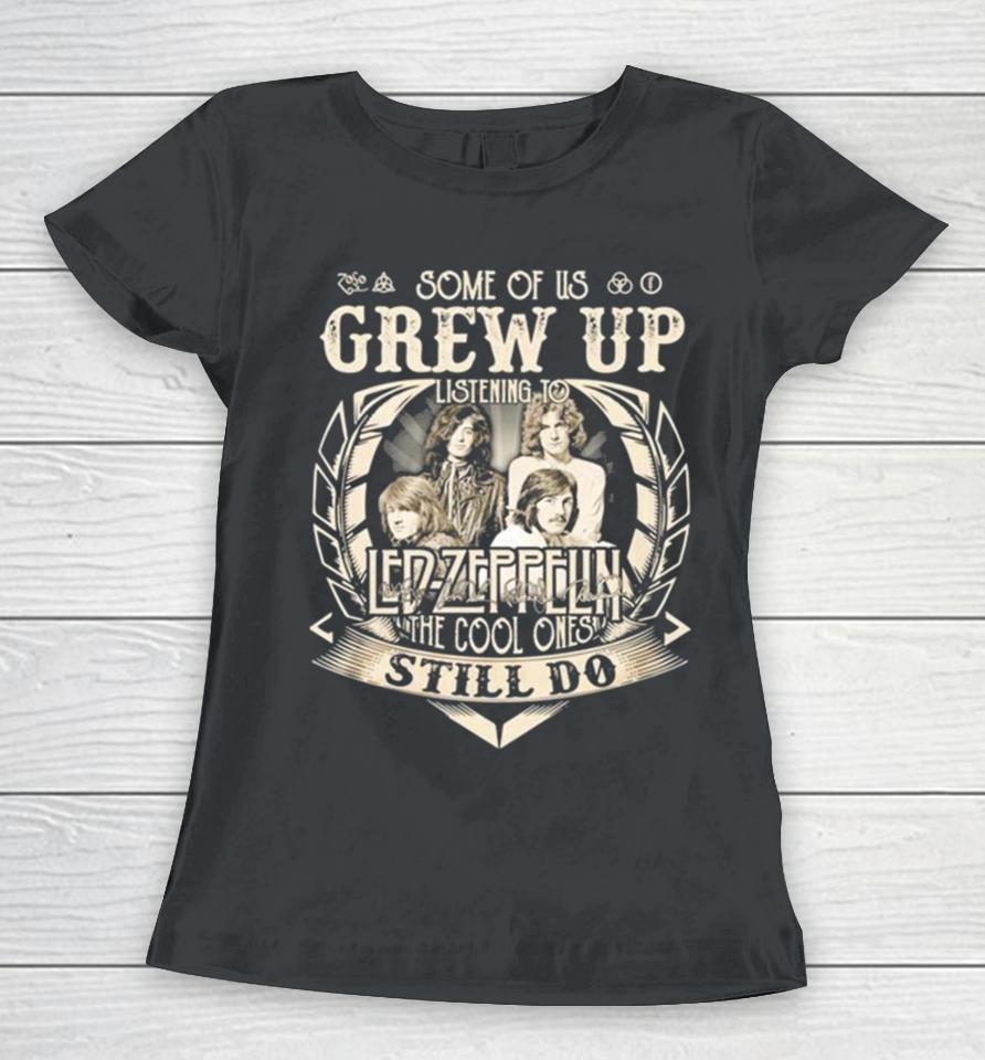 Some Of Us Grew Up Listening To Led Zeppelin The Cool Ones Still Do 2024 Women T-Shirt