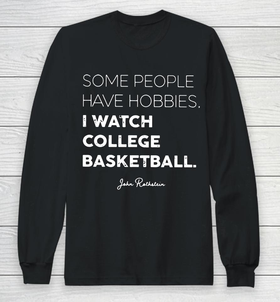 Some People Have Hobbies, I Watch College Basketball Jon Rothstein Long Sleeve T-Shirt