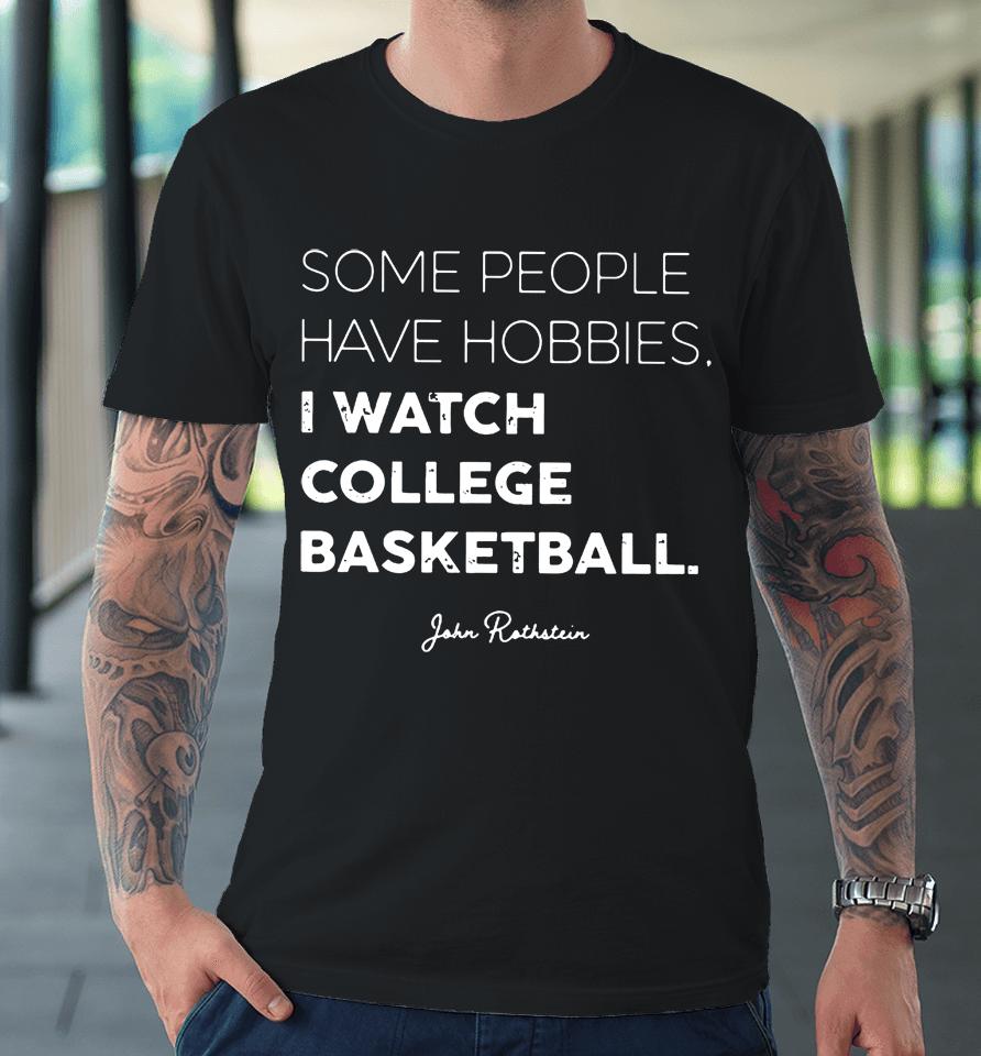 Some People Have Hobbies, I Watch College Basketball Jon Rothstein Premium T-Shirt