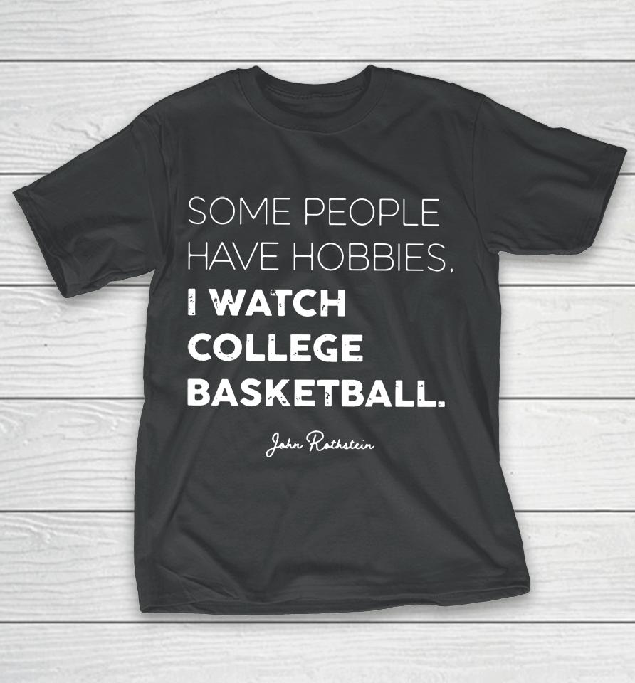 Some People Have Hobbies, I Watch College Basketball Jon Rothstein T-Shirt