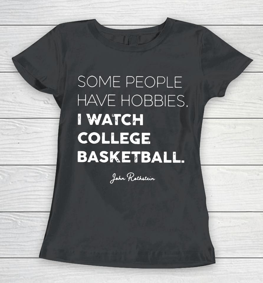 Some People Have Hobbies, I Watch College Basketball Jon Rothstein Women T-Shirt
