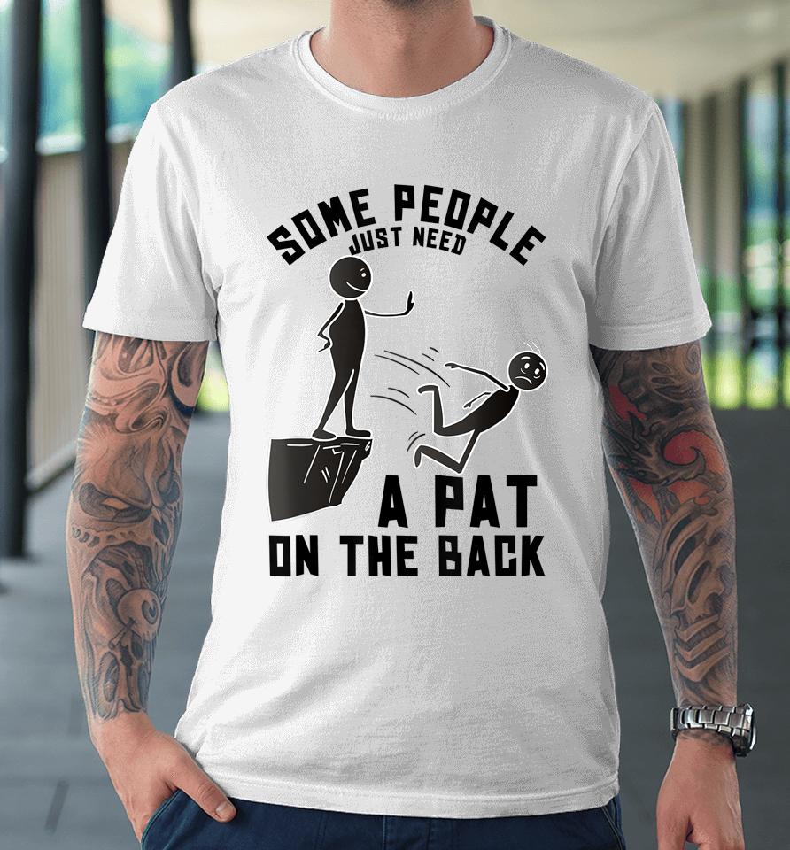 Some People Just Need A Pat On The Back Premium T-Shirt