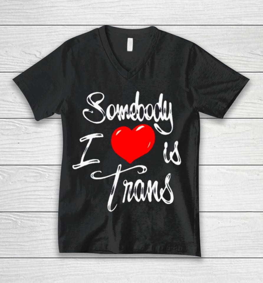 Somebody I Love Is Trans Unisex V-Neck T-Shirt