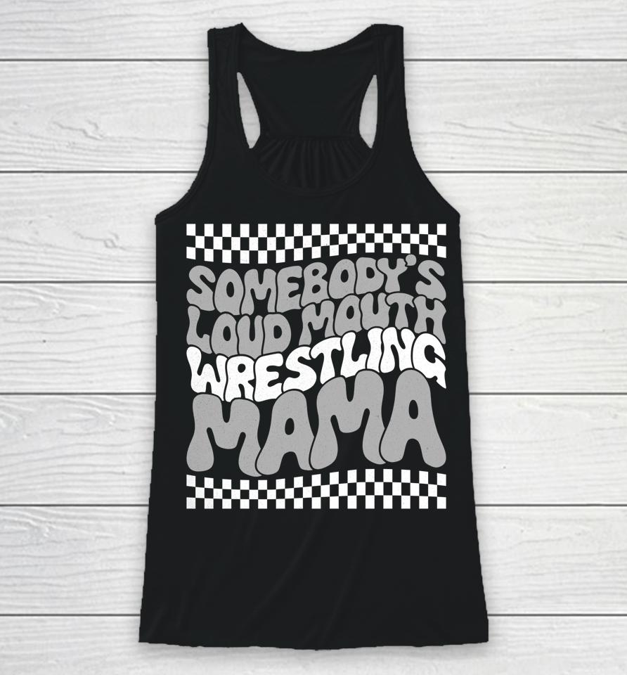 Somebody Loudmouth Wrestling Mom Funny For Women Mothers Day Racerback Tank