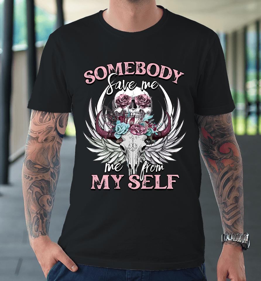 Somebody Save Me From Myself Floral Skull Premium T-Shirt