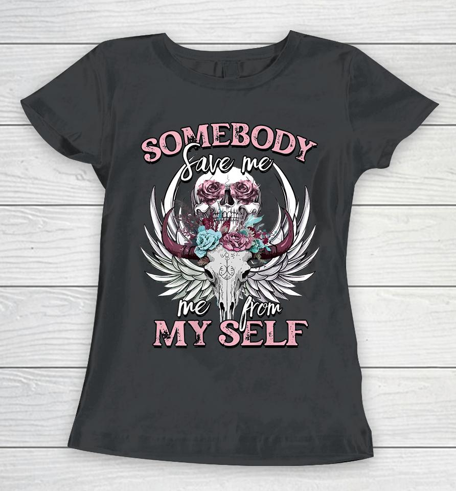 Somebody Save Me From Myself Floral Skull Women T-Shirt