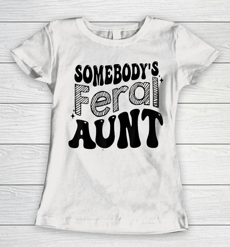 Somebody's Feral Aunt Women T-Shirt