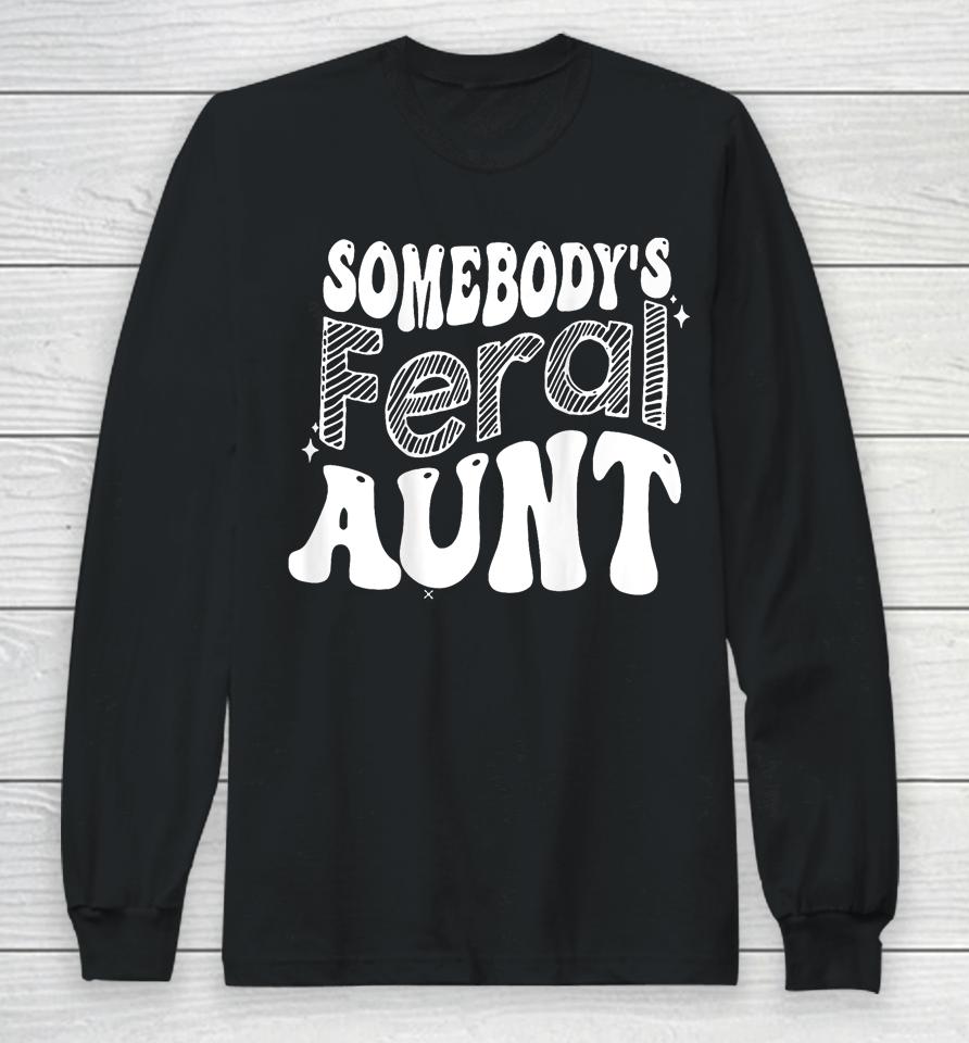 Somebody's Feral Aunt Long Sleeve T-Shirt