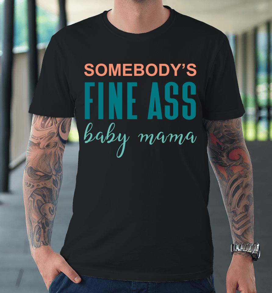 Somebody's Fine A Baby Mama Premium T-Shirt