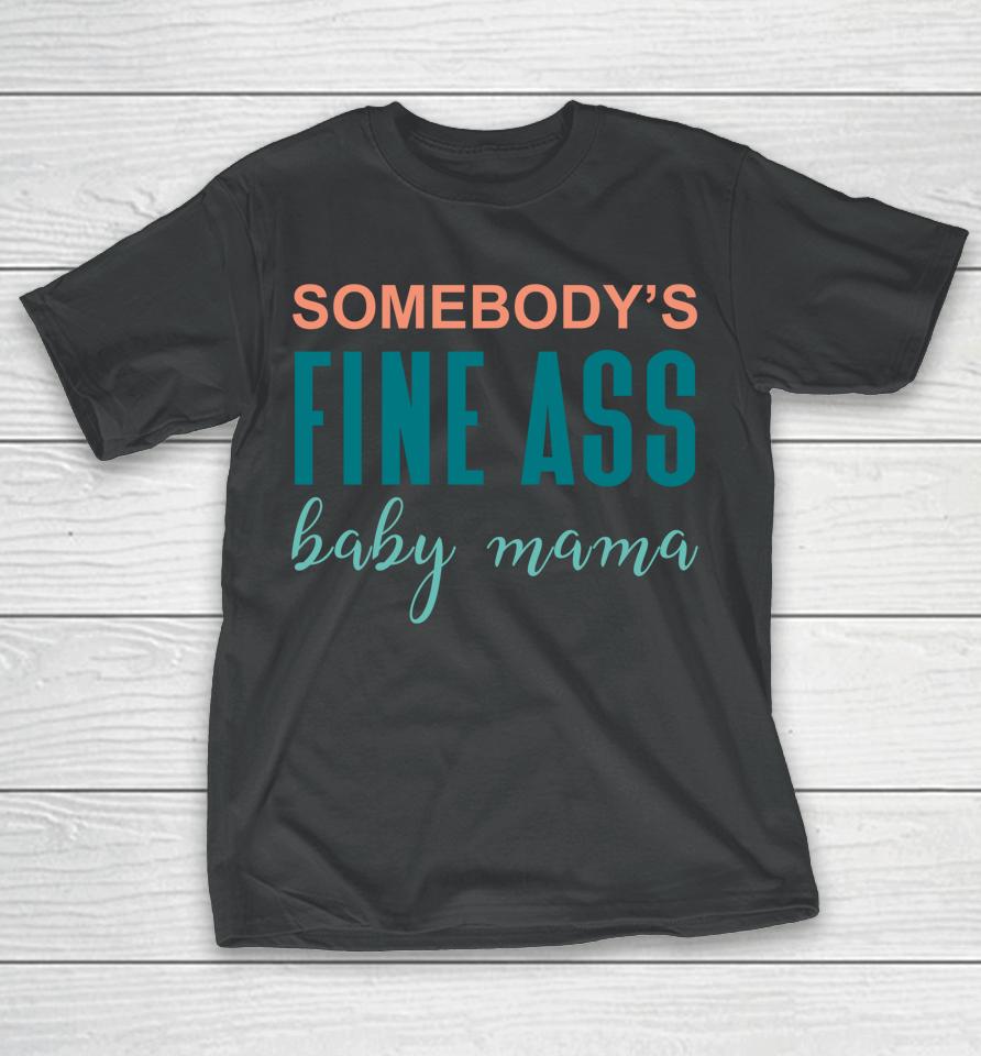 Somebody's Fine A Baby Mama T-Shirt