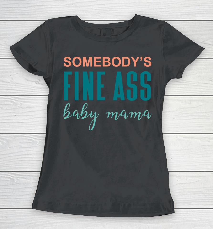 Somebody's Fine A Baby Mama Women T-Shirt